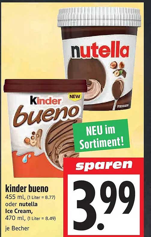 kinder bueno 455 ml, (1 Liter = 8.77) oder nutella Ice Cream, 470 ml, (1 Liter = 8.49) je Becher