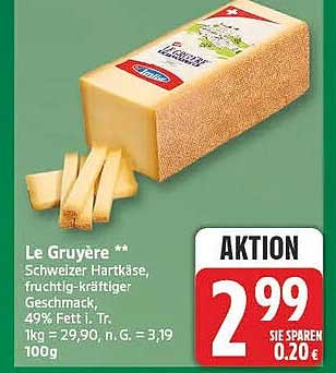 Le Gruyère ** Schweizer Hartkäse, fruchtig-kräftiger Geschmack, 49% Fett i. Tr. 1kg = 29,90, n. G. = 3,19 100g