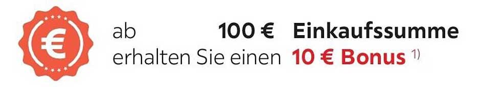 ab 100 € Einkaufssumme erhalten Sie einen 10 € Bonus