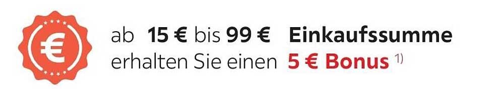 ab 15 € bis 99 € Einkaufssumme erhalten Sie einen 5 € Bonus