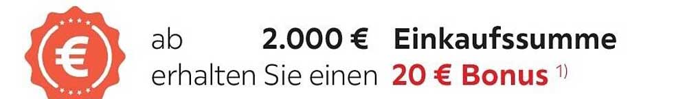 ab 2.000 € Einkaufssumme erhalten Sie einen 20 € Bonus 1)
