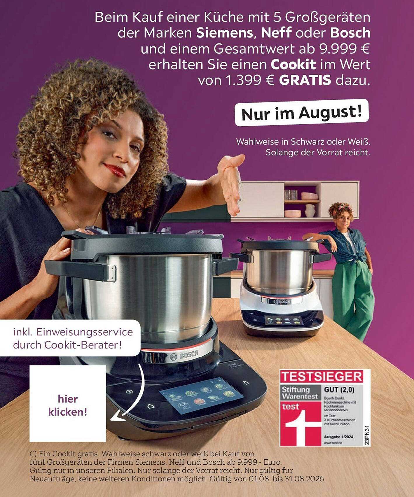 Beim Kauf einer Küche mit 5 Großgeräten der Marken Siemens, Neff oder Bosch und einem Gesamtwert ab 9.999 € erhalten Sie einen Cookit im Wert von 1.399 € GRATIS dazu.