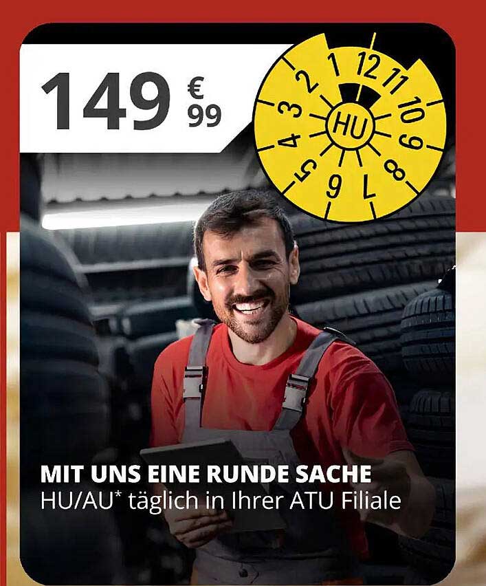 MIT UNS EINE RUNDE SACHE HU/AU* täglich in Ihrer ATU Filiale