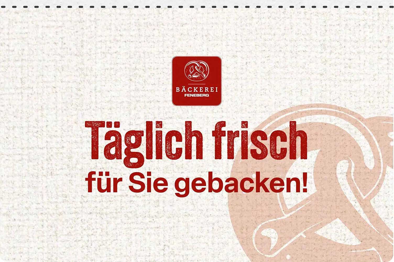 Täglich frisch für Sie gebacken!