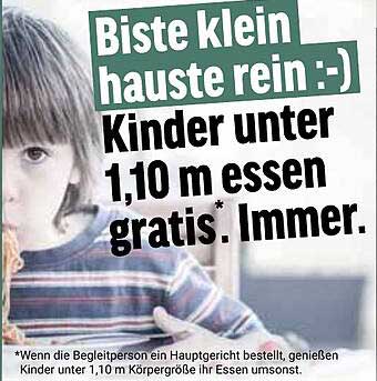Biste klein hauste rein :-) Kinder unter 1,10 m essen gratis. Immer.