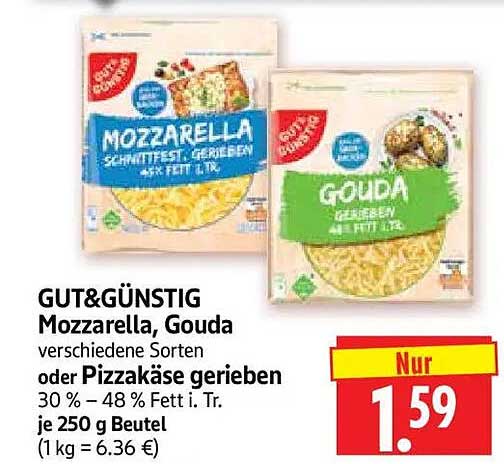 GUT&GÜNSTIG Mozzarella, Gouda verschiedene Sorten oder Pizzakäse gerieben 30 % – 48 % Fett i. Tr. je 250 g Beutel (1 kg = 6.36 €)