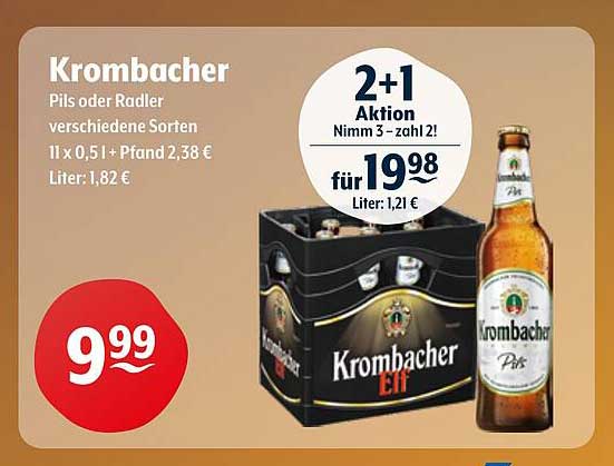 Krombacher Pils oder Radler verschiedene Sorten 11 x 0,5 l + Pfand 2,38 € Liter: 1,82 € 2+1 Aktion Nimm 3 – zahl 2! für 19,98 Liter: 1,21 €