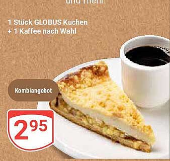 Kombinationsangebot: 1 Stück GLOBUS Kuchen + 1 Kaffee nach Wahl