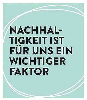 NACHHAL- TIGKEIT IST FÜR UNS EIN WICHTIGER FAKTOR