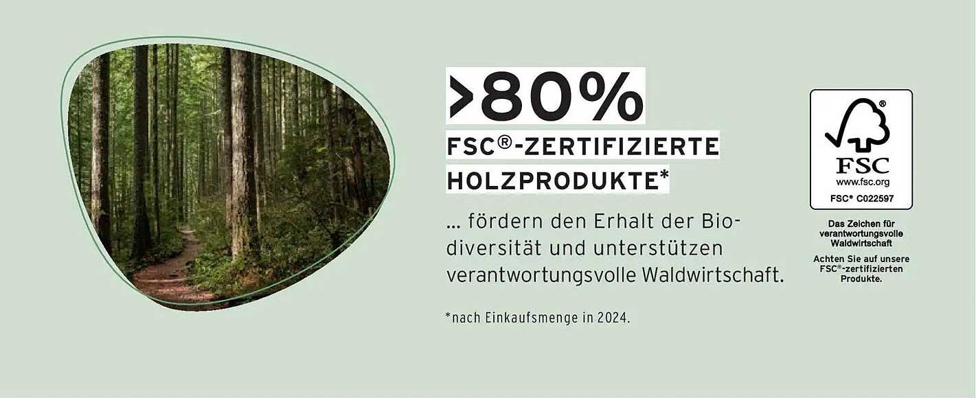 >80% FSC®-ZERTIFIZIERTE HOLZPRODUKTE*