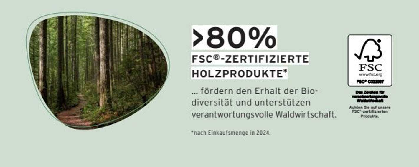 >80% FSC®-ZERTIFIZIERTE HOLZPRODUKTE*