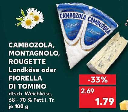 CAMBOZOLA, MONTAGNOLO, ROUGETTE Landkäse oder FIORELLA DI TOMINO dtsch. Weichkäse, 68 - 70 % Fett i. Tr. je 100 g