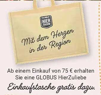 Mit dem Herzen in der Region. Ab einem Einkauf von 75 € erhalten Sie eine GLOBUS Hierzuliebe Einkaufstasche gratis dazu.