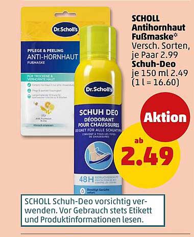 SCHOLL AntiHornhaut Fußmaske* Versch. Sorten, je Paar 2.99 Schuh-Deo je 150 ml 2.49 (1 l = 16.60)