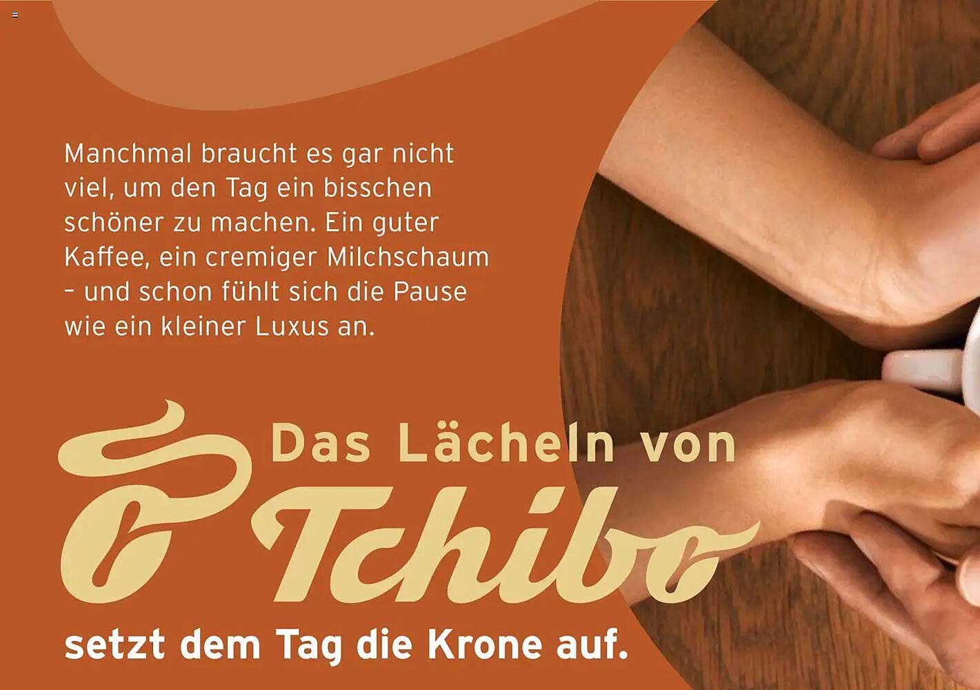 Das Lächeln von Tchibo setzt dem Tag die Krone auf.