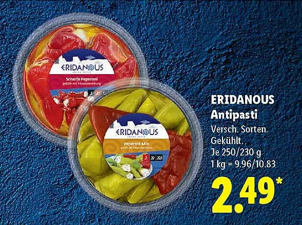 ERIDANOUS Antipasti Versch. Sorten. Gekühlt. Je 250/230 g 1 kg = 9.96/10.83