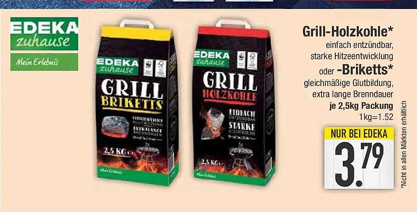 Grill-Holzkohle* einfach entzündbar, starke Hitzeentwicklung oder -Briiketts* gleichmäßige Glutbildung, extra lange Brenndauer je 2,5kg 1kg=1.52