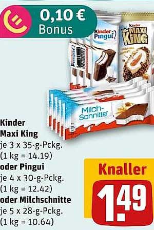 Kinder Maxi King je 3 x 35-g-Pckg. (1 kg = 14.19) oder Pingui je 4 x 30-g-Pckg. (1 kg = 12.42) oder Milch-Schnitte je 5 x 28-g-Pckg. (1 kg = 10.64)