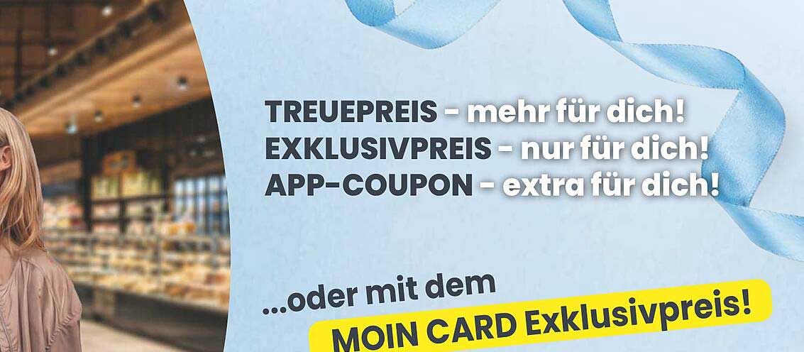 TREUEPREIS – mehr für dich! EXKLUSIVPREIS – nur für dich! APP-COUPON – extra für dich!