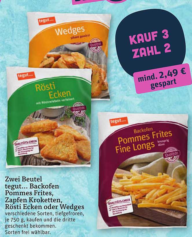 Zwei Beutel tegut… Backofen Pommes Frites, Zapfen Kroketten, Rösti Ecken oder Wedges verschiedene Sorten, tiefgefroren, je 750 g, kaufen und die dritte geschenkt bekommen. Sorten frei wählbar.