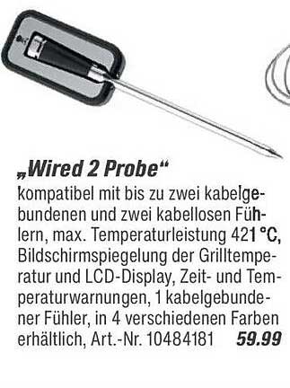 "Wired 2 Probe" kompatibel mit bis zu zwei kabelgebundenen und zwei kabellosen Führern, max. Temperaturleistung 421 °C, Bildschirmspiegelung der Grilltemperatur und LCD-Display, Zeit- und Temperaturwarnungen, 1 kabelgebundener Führer, in 4 verschiedenen F