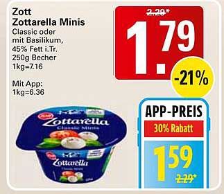 Zott Zottarella Minis Classic oder mit Basilikum, 45% Fett i.Tr. 250g Becher 1kg=7.16 Mit App: 1kg=6.36 APP-PREIS 30% Rabatt