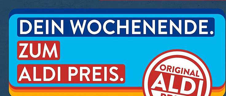 DEIN WOCHENENDE. ZUM ALDI PREIS.