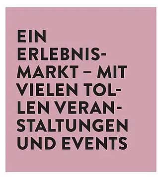 EIN ERLEBNIS-MARKT – MIT VIELEN TOL- LEN VERAN- STALTUNGEN UND EVENTS