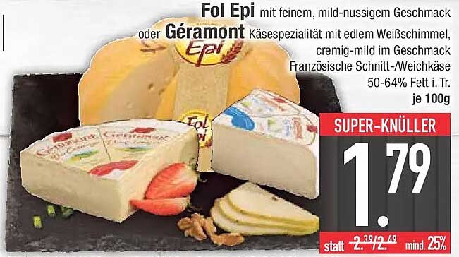 Fol Epi mit feinem, mild-nussigem Geschmack oder Géramont Käsespezialität mit edlem Weißschimmel, cremig-mild im Geschmack Französische Schnitt-/Weichkäse 50-64% Fett i. Tr. je 100g