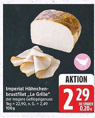 Imperial Hähnchen-brustfilet „Le Grille“ der magere Geflügelgenuss 1kg = 22,90, n. G. = 2,49 100g AKTION SIE SPAREN 0,20 €