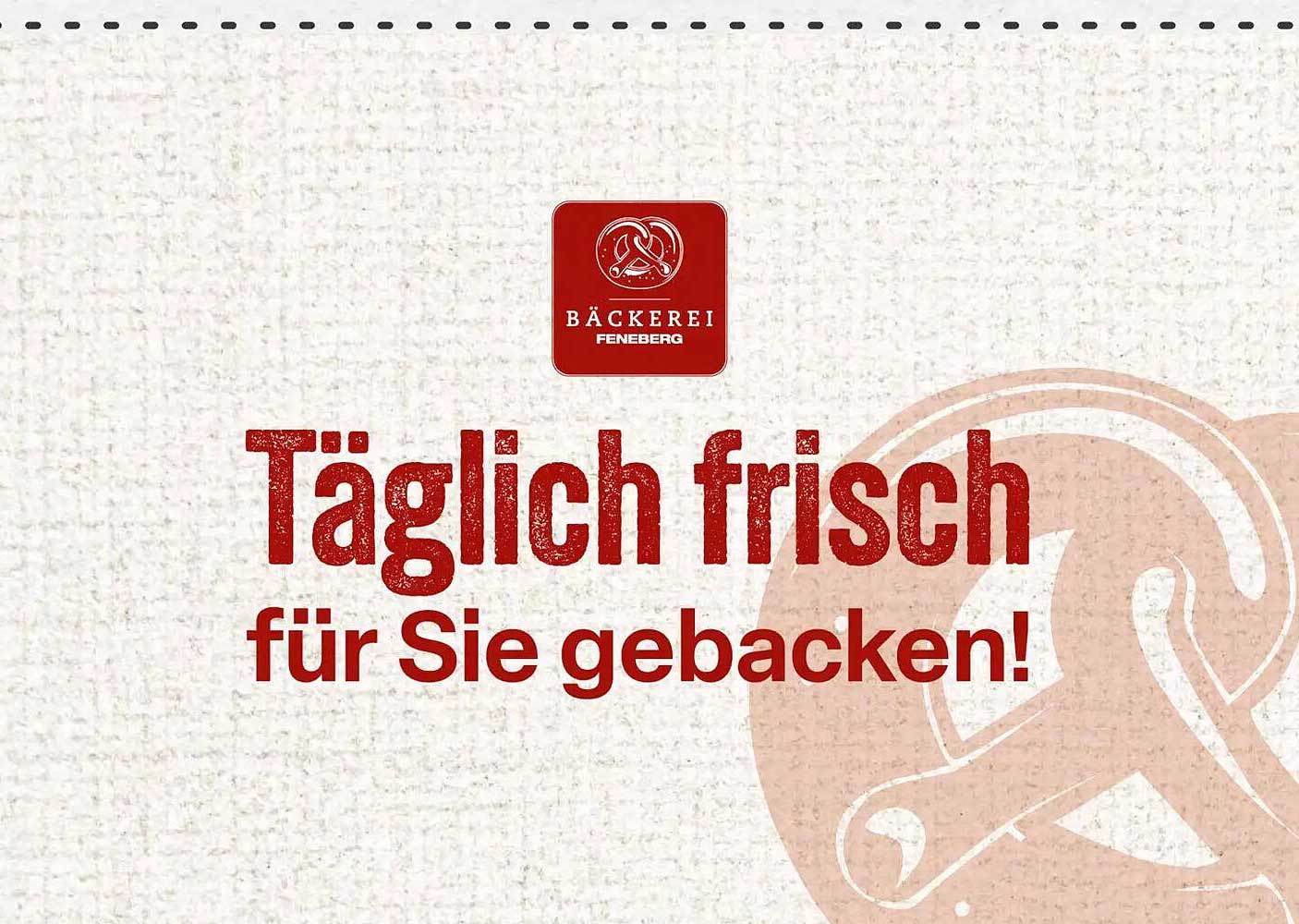 Täglich frisch für Sie gebacken!