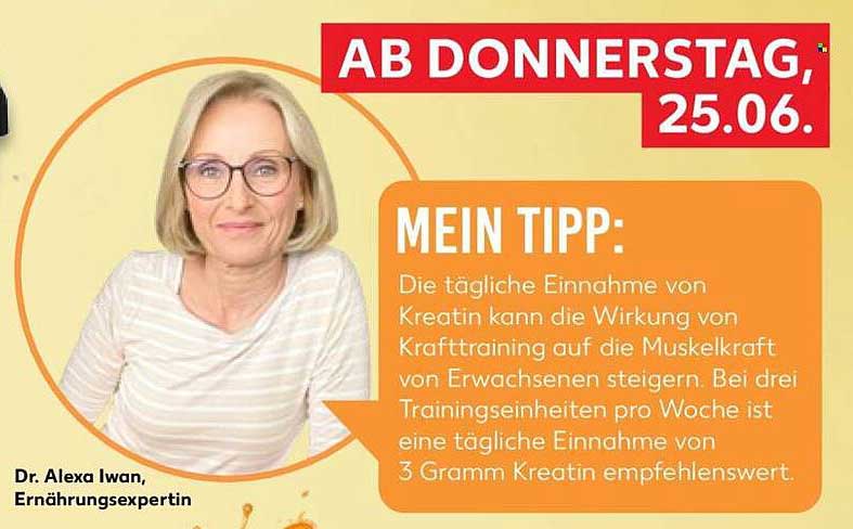AB DONNERSTAG, 25.06. MEIN TIPP: Die tägliche Einnahme von Kreatin kann die Wirkung von Krafttraining auf die Muskelkraft von Erwachsenen steigern. Bei drei Trainingseinheiten pro Woche ist eine tägliche Einnahme von 3 Gramm Kreatin empfehlenswert.