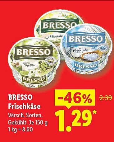BRESSO Frischkäse Versch. Sorten. Gekühlt. Je 150 g 1 kg = 8.60