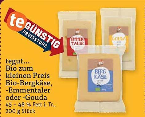 teGÜNSTIG PREISTURZ! tegut... Bio zum kleinen Preis Bio-Bergkäse, -Emmentaler oder -Gouda, 45 - 48 % Fett i. Tr., 200 g Stück