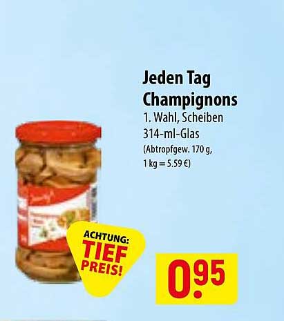 Jeden Tag Champignons 1. Wahl, Scheiben 314-ml-Glas (Abtropfgew. 170 g, 1 kg = 5.59 €)