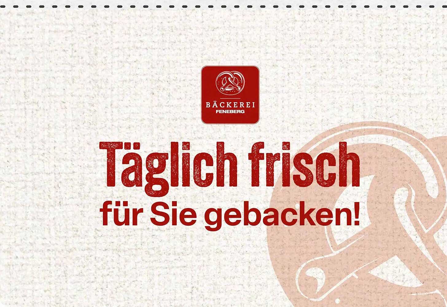 Täglich frisch für Sie gebacken!