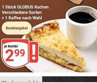 1 Stück GLOBUS Kuchen Verschiedene Sorten +1 Kaffee nach Wahl