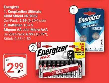 Energizer 1. Knopfzellen Ultimate Child Shield CR 2032 2er-Pack 2.99 (2.99*) oder 2. Batterien 15 + 5 Mignon AA oder Micro AAA Je 20er-Pack 6.99 (18.79*) Stick 0.35 - 1.50