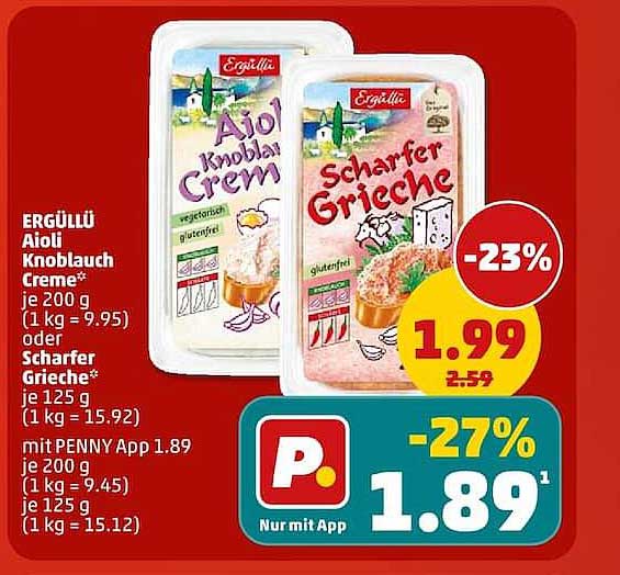 ERGÜLLÜ Aioli Knoblauch Creme* je 200 g (1 kg = 9.95) oder Scharfer Grieche je 125 g (1 kg = 15.92) mit PENNY App 1.89 je 200 g (1 kg = 9.45) je 125 g (1 kg = 15.12)