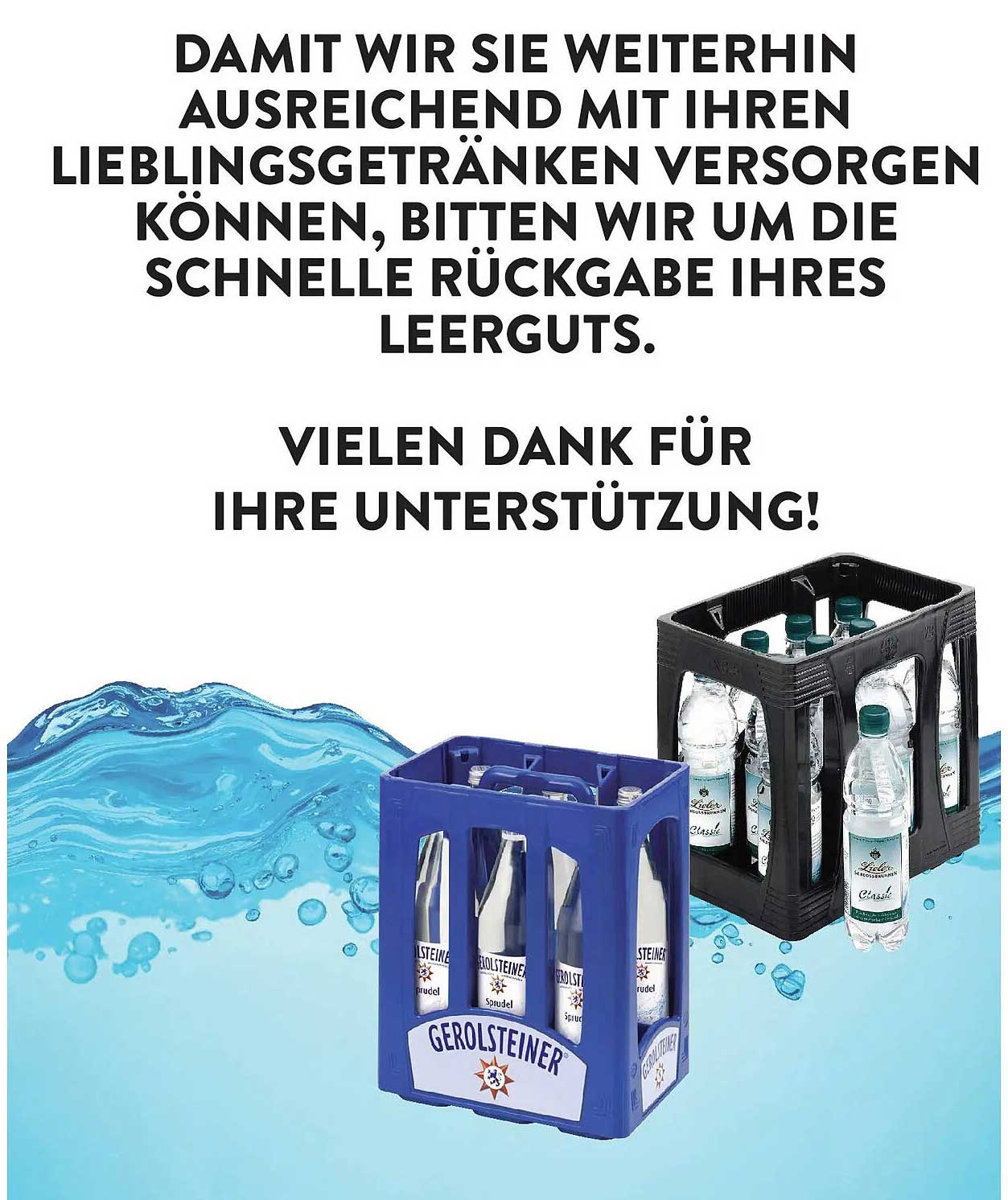 DAMIT WIR SIE WEITERHIN AUSREICHEND MIT IHREN LIEBLINGSGETRÄNKEN VERSORGEN KÖNNEN, BITTEN WIR UM DIE SCHNELLE RÜCKGABE IHRES LEERGUTS.