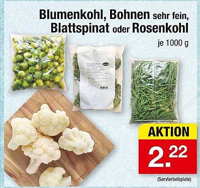 Blumenkohl, Bohnen sehr fein, Blattspinat oder Rosenkohl je 1000 g